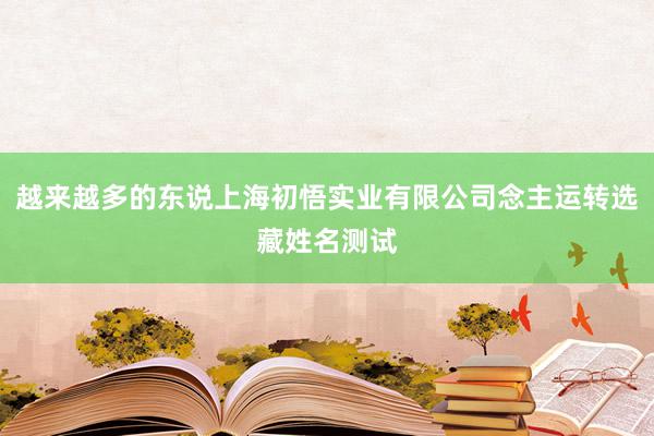 越来越多的东说上海初悟实业有限公司念主运转选藏姓名测试